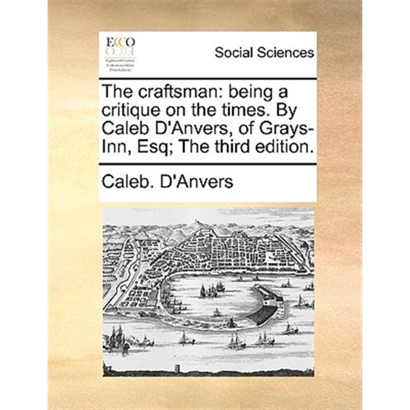 Pre-Owned The Craftsman : Being a Critique on the Times. by Caleb D'Anvers, of Grays-Inn, Esq; The Third Edition. (Paperback)