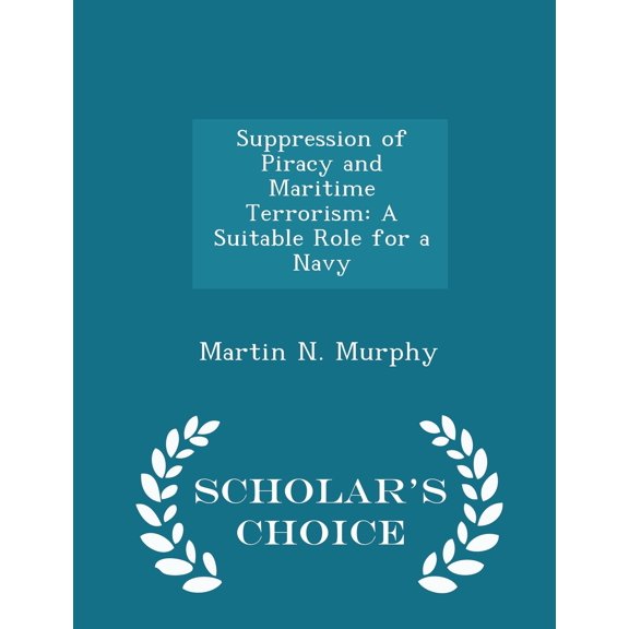 Suppression of Piracy and Maritime Terrorism: A Suitable Role for a Navy - Scholar's Choice Edition (Paperback)