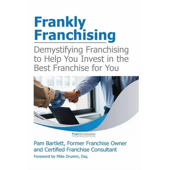 Frankly Franchising: Demystifying Franchising to Help You Invest in the Best Franchise for You, (Paperback)