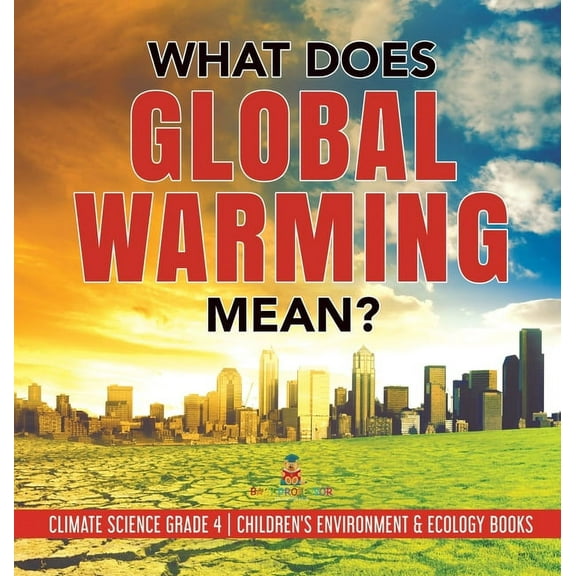 What Does Global Warming Mean? Climate Science Grade 4 Children's Environment & Ecology Books (Hardcover)