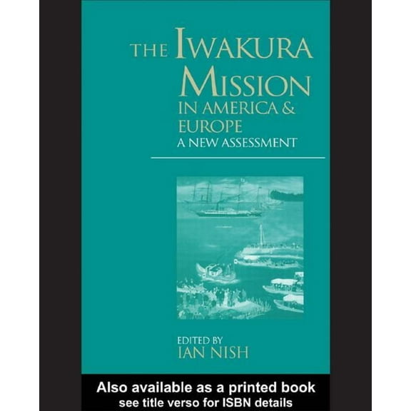 Meiji Japan Series The Iwakura Mission to America and Europe: A New Assessment, Book 6, (Paperback)