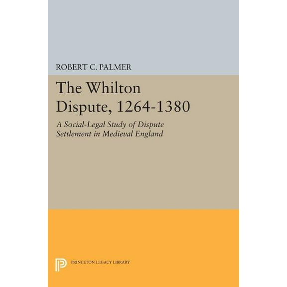 Princeton Legacy Library The Whilton Dispute, 1264-1380: A Social-Legal Study of Dispute Settlement in Medieval England, Book 761, (Paperback)