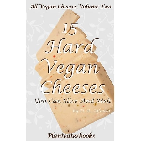 All Vegan Cheeses Volume 2: 15 Hard Vegan Cheeses You Can Slice and Melt - (Best Tasting Vegan Cheese)