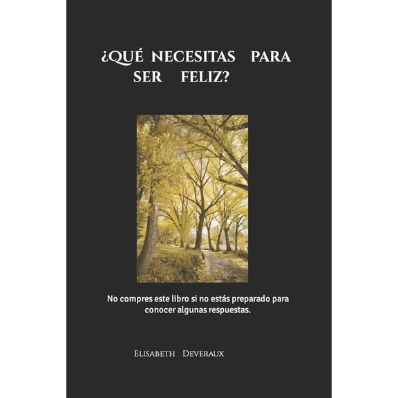 ¿Qué necesitas para ser feliz?: No compres este libro si no estas preparado para conocer algunas respuestas. (Paperback)
