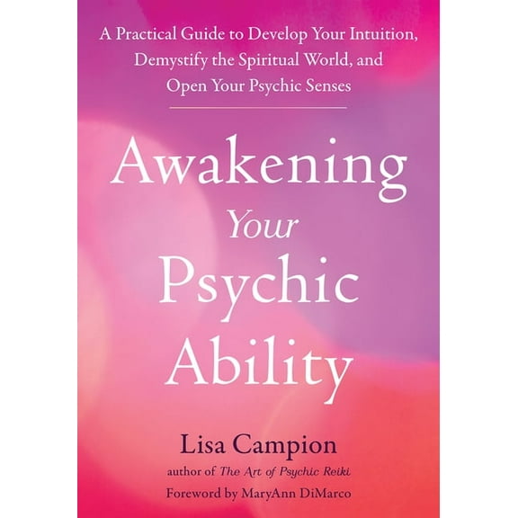 Awakening Your Psychic Ability: A Practical Guide to Develop Your Intuition, Demystify the Spiritual World, and Open You, (Paperback)