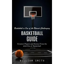 Basketball Guide: Basketball is One of the Utmost Challenging (Greatest Players and Stories From the 2000 Era of Basketb, (Paperback)