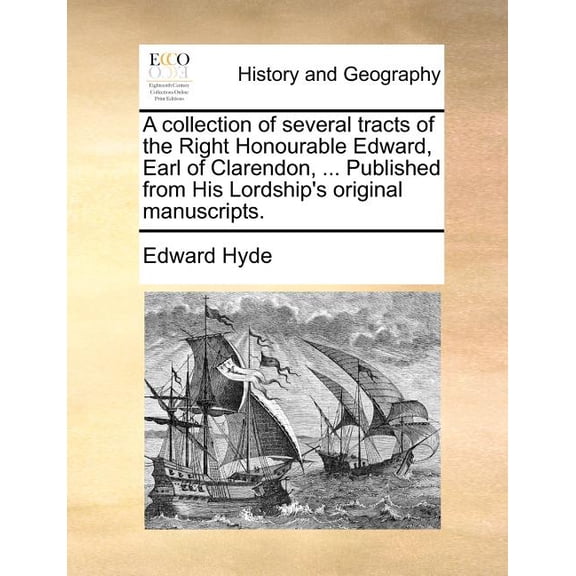 A collection of several tracts of the Right Honourable Edward, Earl of Clarendon, ... Published from His Lordship's orig, (Paperback)