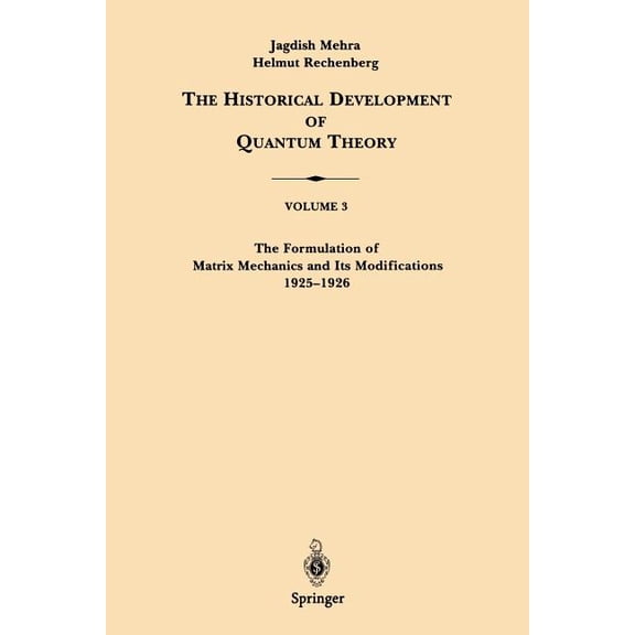 Historical Development of Quantum Theory The Historical Development of Quantum Theory, Volume 3: The Formulation of Matrix Mechanics and Its Modifications 1925-1, Book 3, (Paperback)