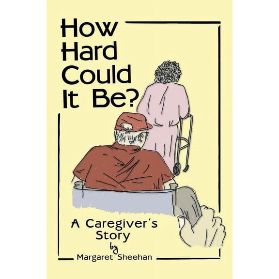 How Hard Could It Be?: A Caregiver's Story, (Paperback)
