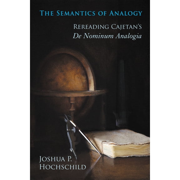 The Semantics of Analogy: Rereading Cajetan's De Nominum Analogia, (Hardcover)