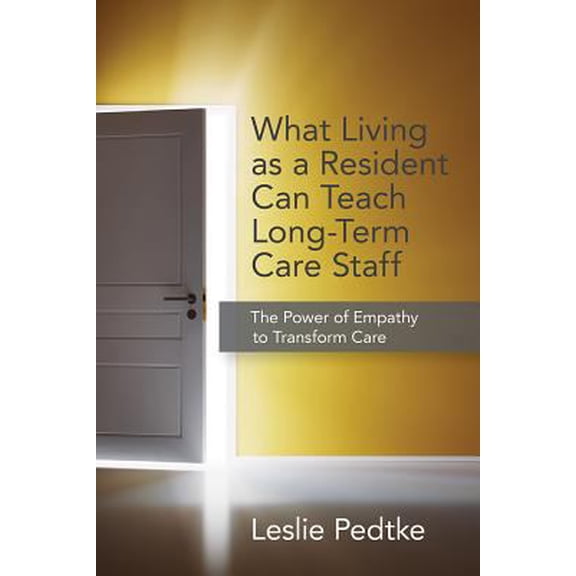 Pre-Owned What Living as Resident Can Teach Long-Term Care Staff: The Power of Empathy to Transform Care (Paperback) 193887045X 9781938870453