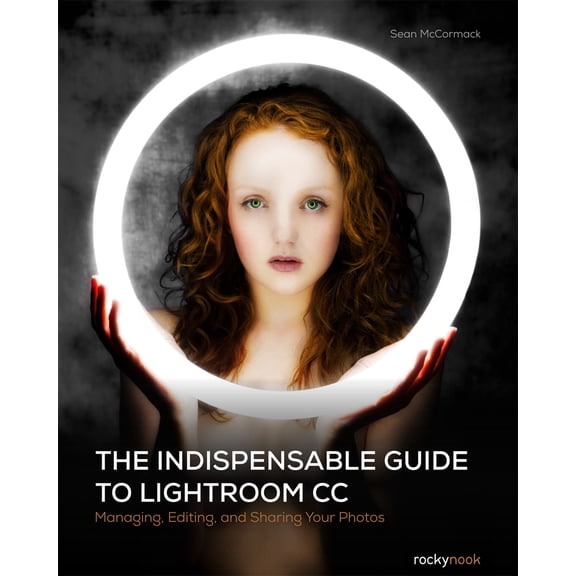 Pre-Owned The Indispensable Guide to Lightroom CC: Managing, Editing, and Sharing Your Photos (Paperback) 1937538672 9781937538675