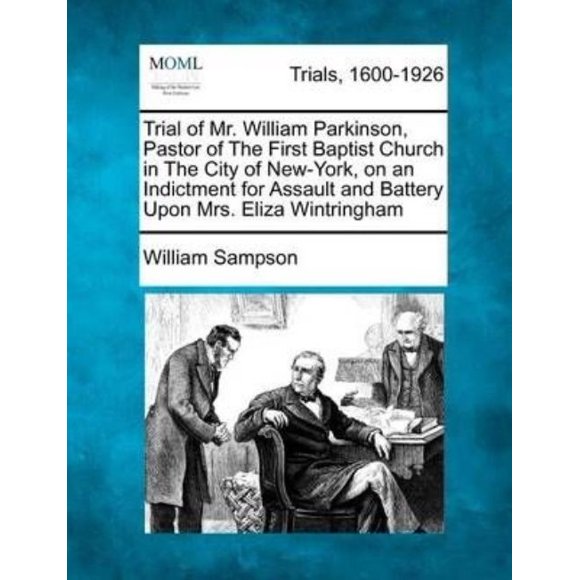 Trial of Mr. William Parkinson, Pastor of the First Baptist Church in the City of New-York, on an Indictment for Assault