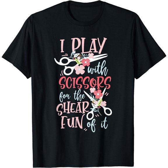 I Play With Scissors For The Shear Fun Of It Hair Stylist T-Shirt
