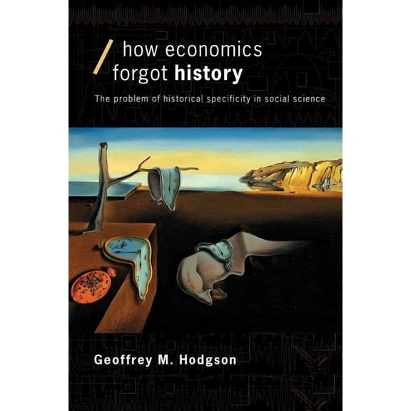 Economics as Social Theory How Economics Forgot History: The Problem of Historical Specificity in Social Science, (Paperback)