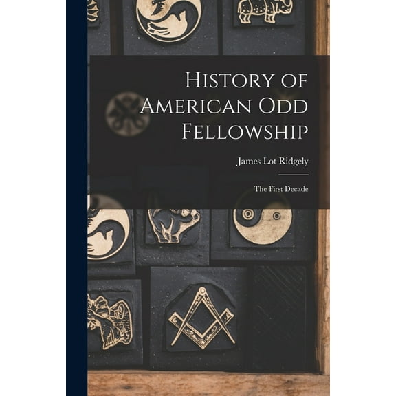 History of American Odd Fellowship: The First Decade, (Paperback)