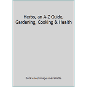 Herbs, an A-Z Guide, Gardening, Cooking & Health [Unknown Binding - Used]