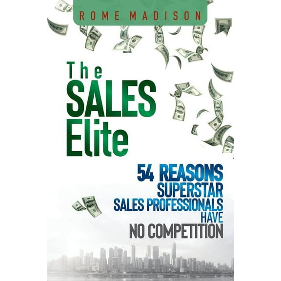 The Sales Elite: 54 Reasons Superstar Sales Professionals Have No Competition, (Paperback)