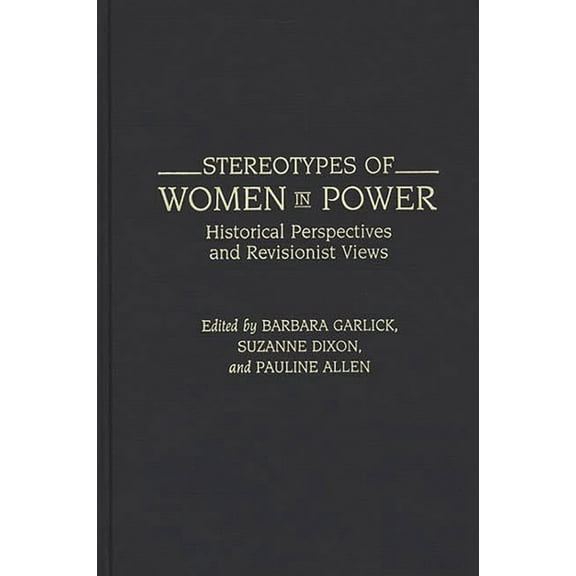Contributions in Women's Studies Stereotypes of Women in Power: Historical Perspectives and Revisionist Views, Book 125, (Hardcover)