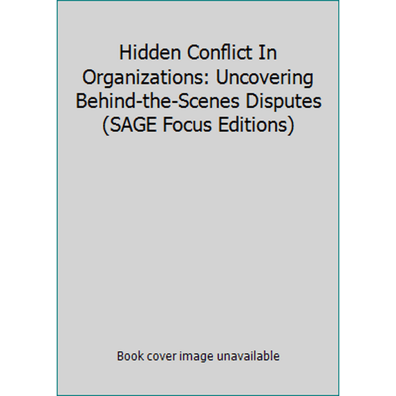 Pre-Owned Hidden Conflict In Organizations: Uncovering Behind-the-Scenes Disputes (SAGE Focus Editions) (Hardcover) 0803941609 9780803941601