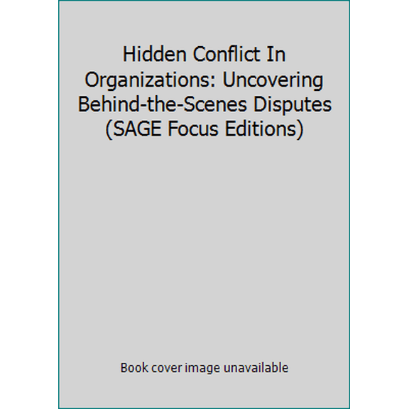 Pre-Owned Hidden Conflict In Organizations: Uncovering Behind-the-Scenes Disputes (SAGE Focus Editions) (Hardcover) 0803941609 9780803941601