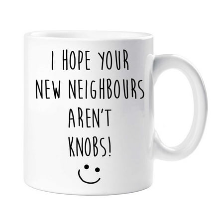 

60 Second Makeover I Hope Your New Neighbours Aren t Knobs Mug New Home Present Gift First Home New House Move Goodbye
