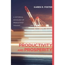 Productivity and Prosperity: A Historical Sociology of Productivist Thought, (Paperback)