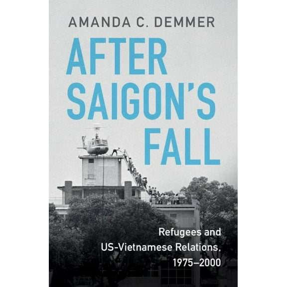 Cambridge Studies in Us Foreign Relation After Saigon's Fall: Refugees and Us-Vietnamese Relations, 1975-2000, (Hardcover)