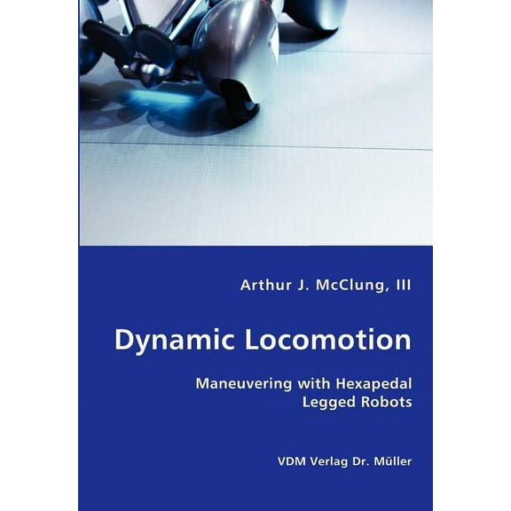 Dynamic Locomotion - Maneuvering with Hexapedal Legged Robots (Paperback)