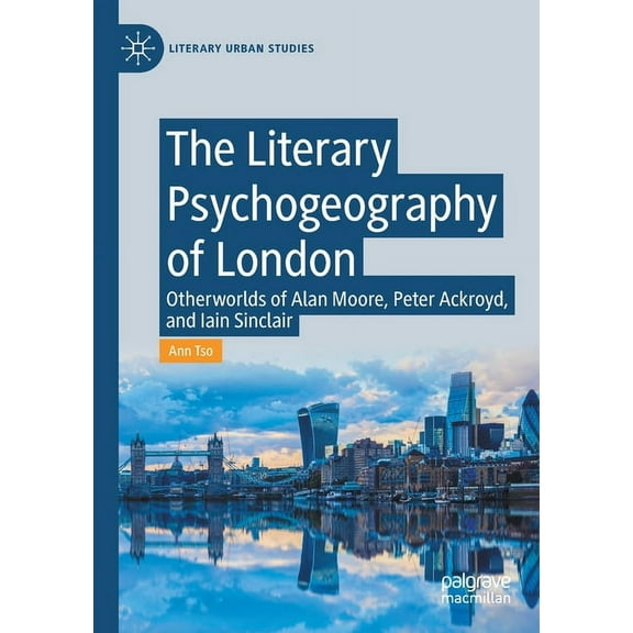 Literary Urban Studies The Literary Psychogeography of London: Otherworlds of Alan Moore, Peter Ackroyd, and Iain Sinclair, (Paperback)