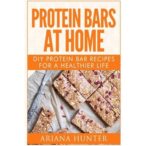 Pre-Owned Protein Bars At Home: DIY Protein Bar Recipes For A Healthier Life (DIY Protein Bars, Homemade Protein Bars, Build Muscle and Get Fit) Paperback