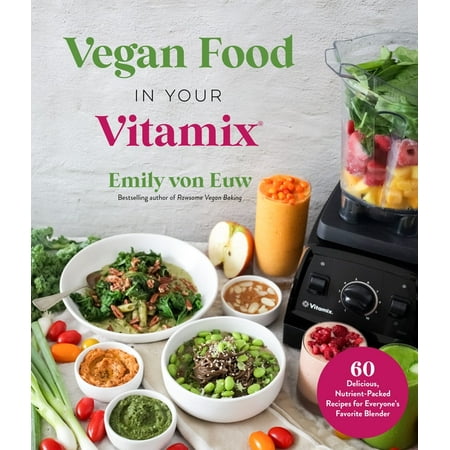 Vegan Food in Your Vitamix : 60+ Delicious, Nutrient-Packed Recipes for Everyone's Favorite Blender (Paperback)