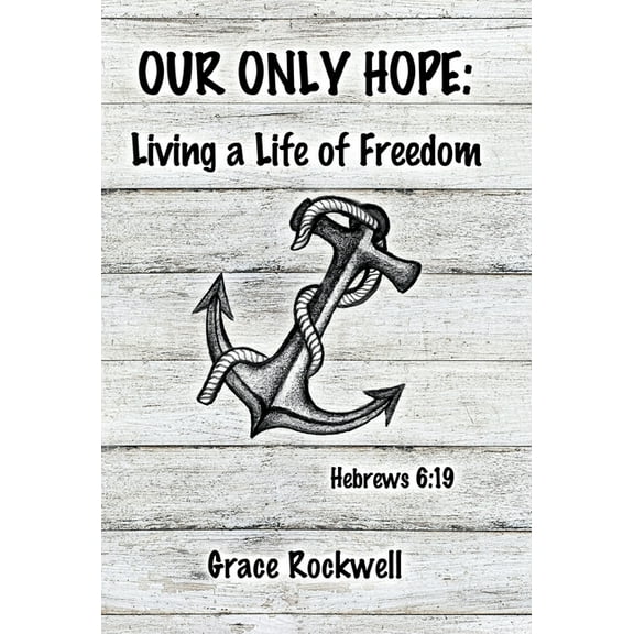 Our Only Hope: Living a Life of Freedom (Hardcover)