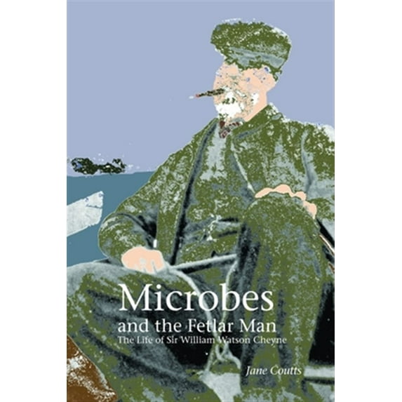 Pre-Owned Microbes and the Fetlar Man: The Life of Sir William Watson Cheyne (Paperback)