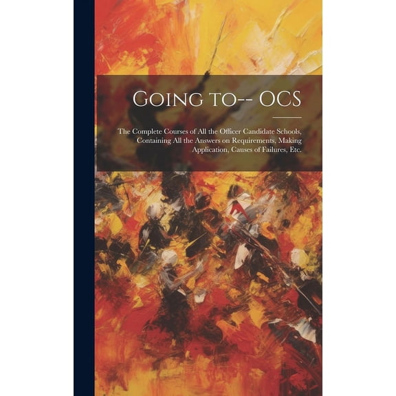 Going to-- OCS: the Complete Courses of All the Officer Candidate Schools, Containing All the Answers on Requirements, M, (Hardcover)
