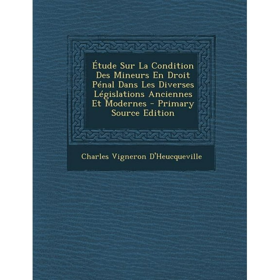 Étude Sur La Condition Des Mineurs En Droit Pénal Dans Les Diverses Législations Anciennes Et Modernes (Paperback)