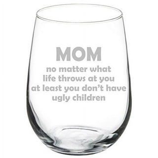 Mom No Matter What / Ugly Children Funny Wine Glass - Best