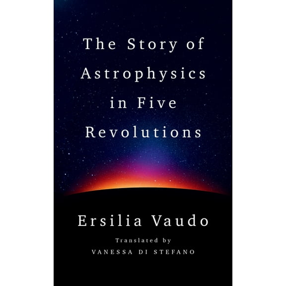 The Story of Astrophysics in Five Revolutions, (Hardcover)