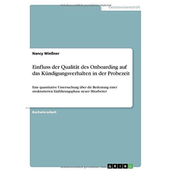 Einfluss der Qualität des Onboarding auf das Kündigungsverhalten in der Probezeit : Eine quantitative Untersuchung über die Bedeutung einer strukturierten Einführungsphase neuer Mitarbeiter (Paperback)