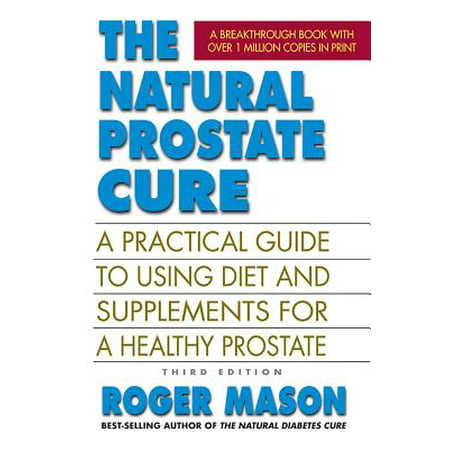 The Natural Prostate Cure, Third Edition : A Practical Guide to Using Diet and Supplements for a Healthy