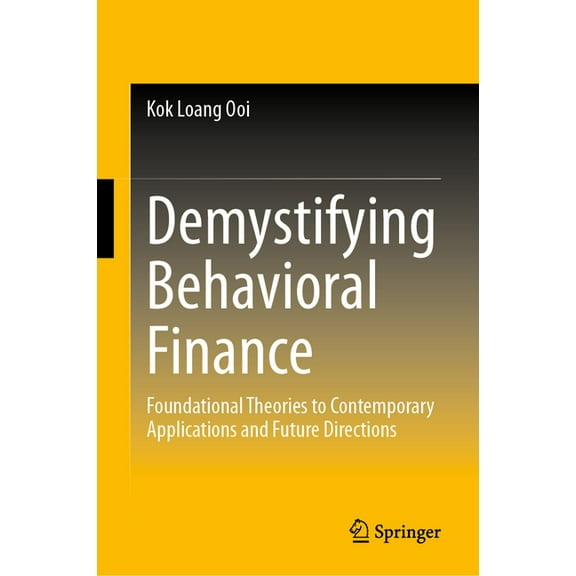 Demystifying Behavioral Finance: Foundational Theories to Contemporary Applications and Future Directions, (Hardcover)