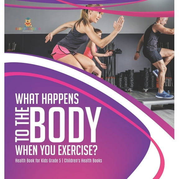 What Happens to the Body When You Exercise? Health Book for Kids Grade 5 Children's Health Books, (Hardcover)