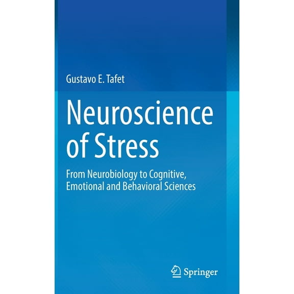 Neuroscience of Stress: From Neurobiology to Cognitive, Emotional and Behavioral Sciences, (Hardcover)