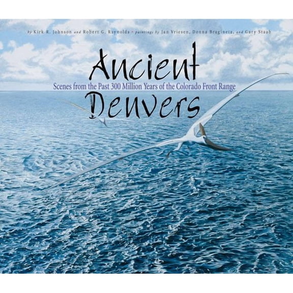 Ancient Denvers : Scenes from the Past 300 Million Years of the Colorado Front Range (Paperback)