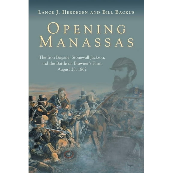 Opening Manassas: The Iron Brigade, Stonewall Jackson, and the Battle on Brawner's Farm, August 28, 1862, (Hardcover)