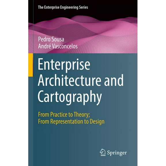 Enterprise Engineering Enterprise Architecture and Cartography: From Practice to Theory; From Representation to Design, (Paperback)