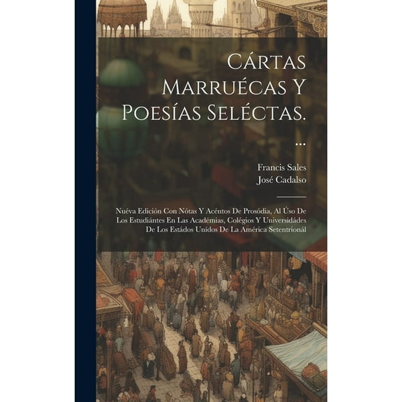 Cártas Marruécas Y Poesías Seléctas. ...: Nuéva Edición Con Nótas Y Acéntos De Prosódia, Al Úso De Los Estudiántes En Las Académias, Colégios Y Universidádes De Los Estádos Unídos De La América Setent