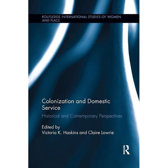 Routledge International Studies of Women Colonization and Domestic Service: Historical and Contemporary Perspectives, (Paperback)
