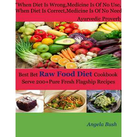 Best Bet Raw Food Diet Cookbook : Serve 200+Pure Fresh Flagship Recipes