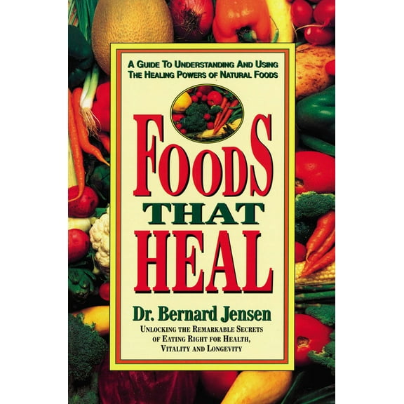Pre-Owned Foods That Heal: A Guide to Understanding and Using the Healing Powers of Natural Foods (Paperback) by Dr. Bernard Jensen